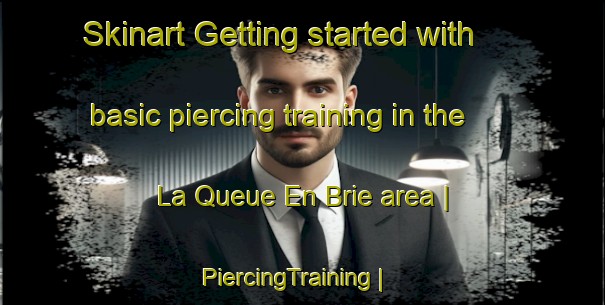 Skinart Getting started with basic piercing training in the La Queue En Brie area | PiercingTraining | PiercingClasses | SkinartTraining-France